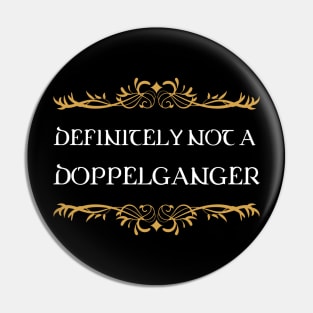 Definitely not a Doppelganger Dungeons Crawler and Dragons Slayer Tabletop RPG Addict Pin