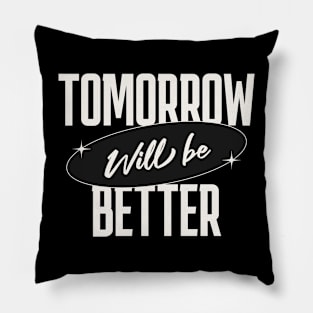 Tomorrow will be better | T Shirt Design Pillow