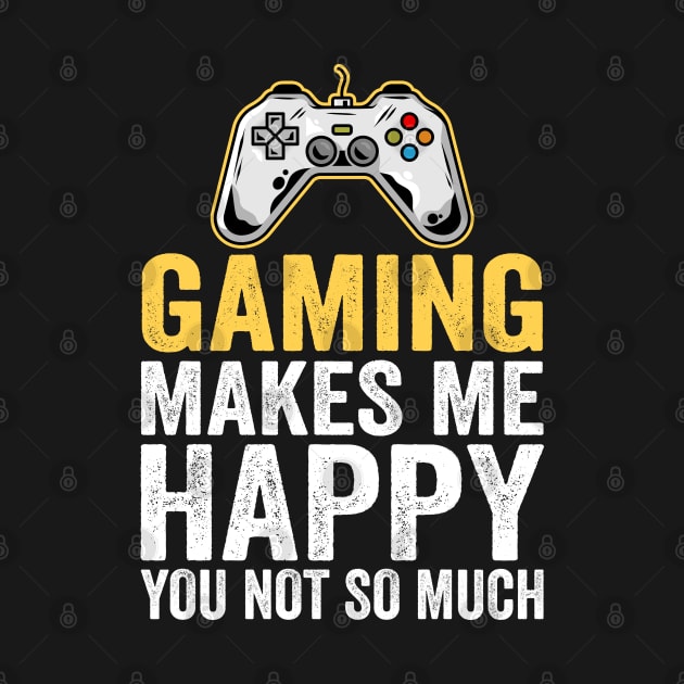 Gaming Makes Me Happy You Not So Much by DragonTees