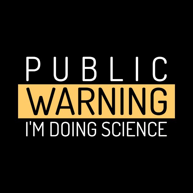 Public Warning, I'm Doing Science by Chemis-Tees