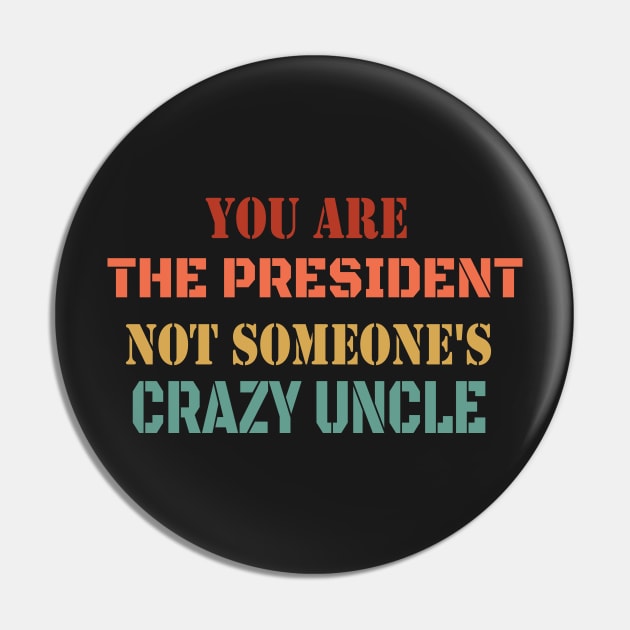 You Are The President Not Someone's Crazy Uncle - Retro Funny Debate Saying Pin by WassilArt