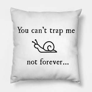 You can't trap me, not forever... Pillow