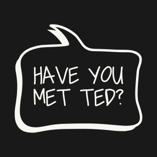 Have you met ted? T-Shirt