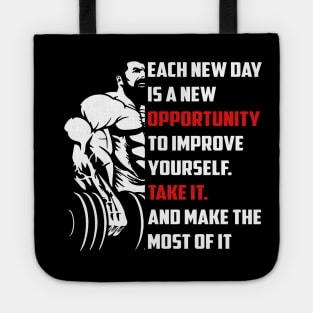 Each New Day Is A New Opportunity To Improve Yourself. Take It. And Make The Most Of It | Motivational & Inspirational | Gift or Present for Gym Lovers Tote