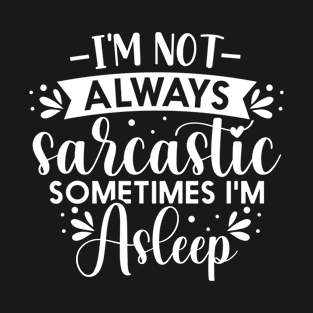 I'm Not Always Sarcastic Sometimes I'm Asleep T-Shirt