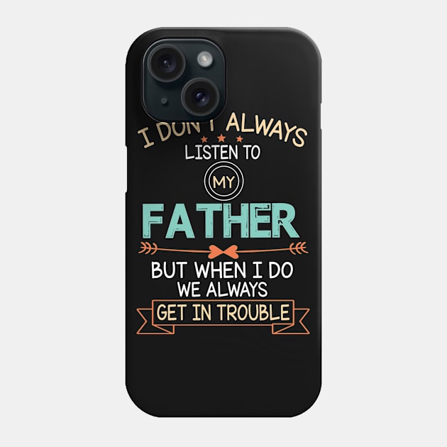 I Don't Always Listen To My Father But When I Do We Always Get In Trouble Happy Father July 4th Day Phone Case by DainaMotteut