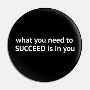 What you need to succeed is in you Pin