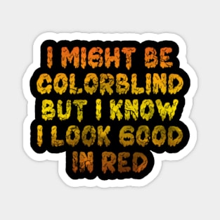 I Might Be Colorblind But I Know I Look Good In Red Magnet