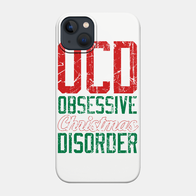 OCD - Obsessive Christmas Disorder - Holidays - Phone Case