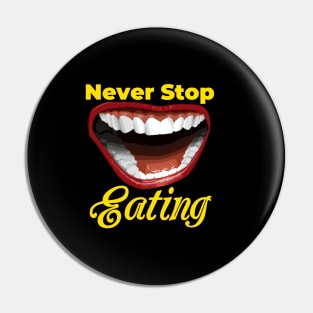 Never Stop Eating - Best Design Pin