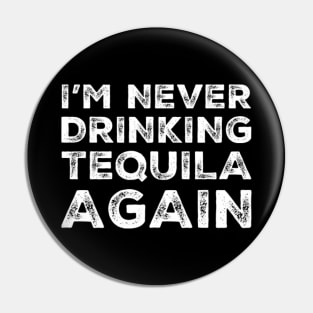 I'm never drinking tequila again. A great design for those who overindulged in tequila, who's friends are a bad influence drinking tequila. Pin