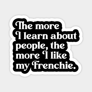 The More I Learn About People, the More I Like My Frenchie Magnet