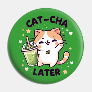 Cat cha later funny pun - kawaii matcha Pin