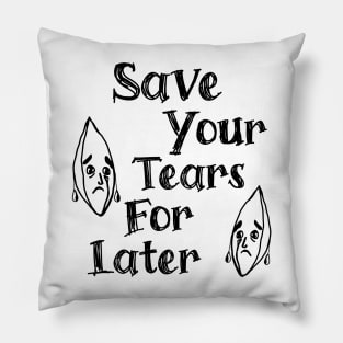 Save Your Tears For Later Pillow