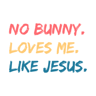 No Bunny Loves Me Like Jesus T-Shirt