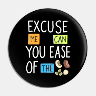 Excuse Me Can You Ease Of The Beans Pin