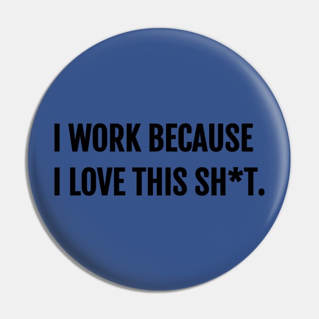 I Work Because I Love This Stuff Entrepreneur T-Shirt Pin by shewpdaddy