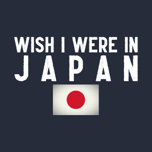 Wish I were in Japan T-Shirt