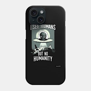 I SEE HUMANS BUT NOT HUMANITY Phone Case