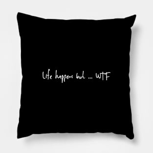 life happens but...WTF Pillow