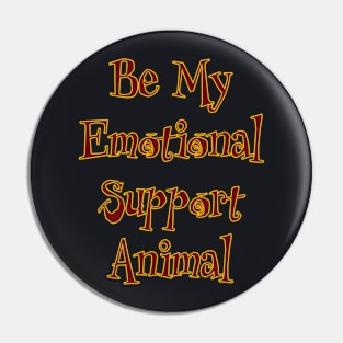 Be My Emotional Support Animal Pin