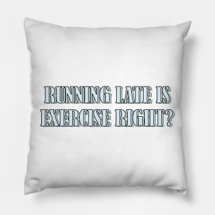 Running late is exercise right? Pillow