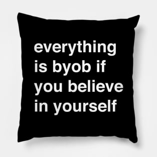 Everything is BYOB if you believe in yourself Pillow