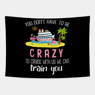 You Don't Have To Be Crazy To Cruise With Us We Can Train You Tapestry