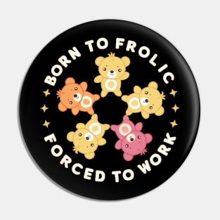 born to frolic forced to work Pin