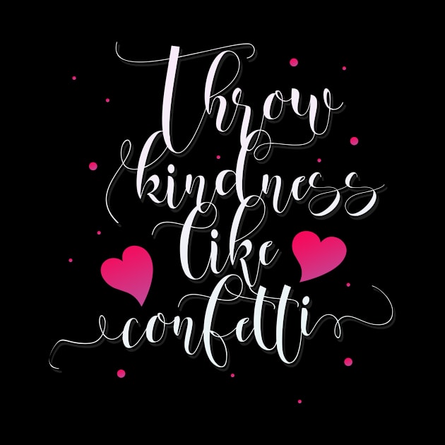 Throw Kindness like Confetti Kindness Quotes by Foxxy Merch