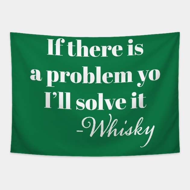 "If There is a problem yo I'l solve it" -Whisky Tapestry by N8I