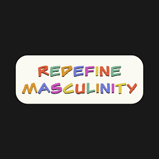 Redefine Masculinity T-Shirt