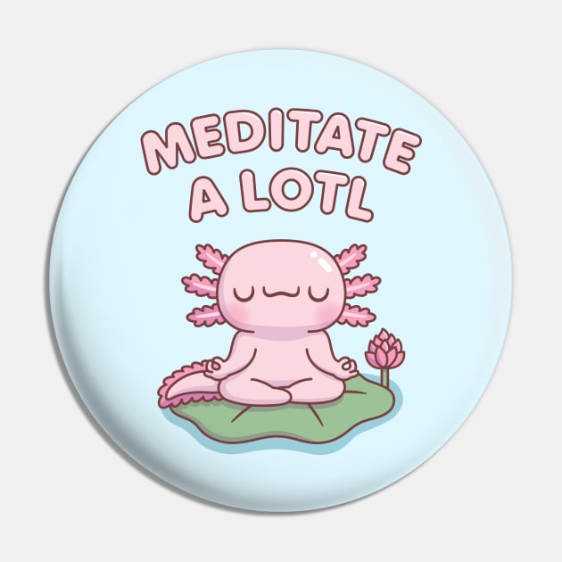 Cute Axolotl Meditate A Lotl Pin by rustydoodle