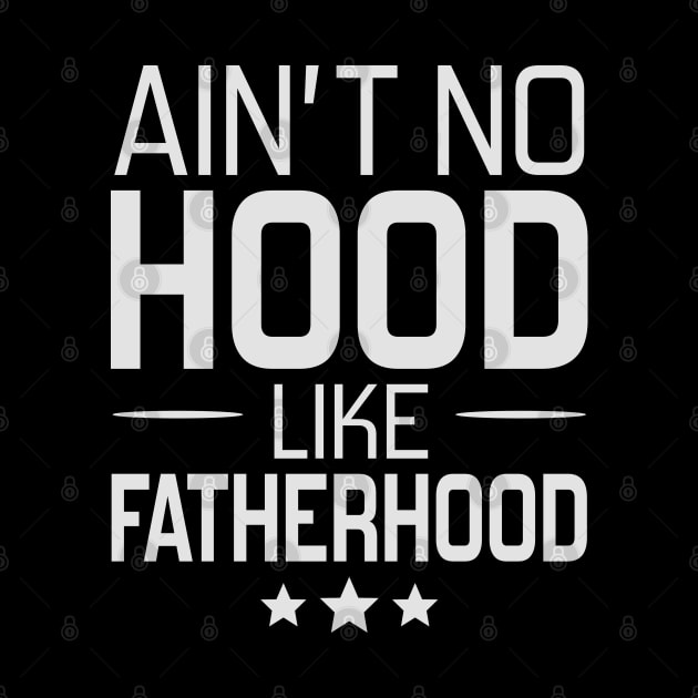 Ain't No Hood Like Fatherhood by DragonTees
