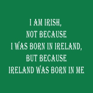 Ireland was born in me T-Shirt