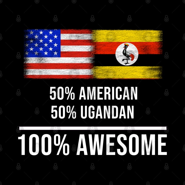 50% American 50% Ugandan 100% Awesome - Gift for Ugandan Heritage From Uganda by Country Flags