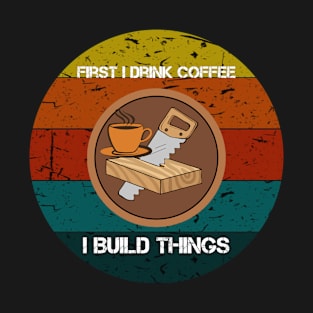 First I Drink Coffee Then I Build Things Vintage T-Shirt