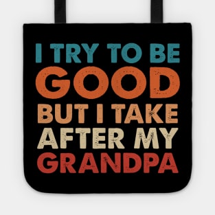 I Try To Be Good But I Take After my Grandpa Tote