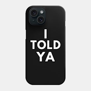 I Told Ya Phone Case