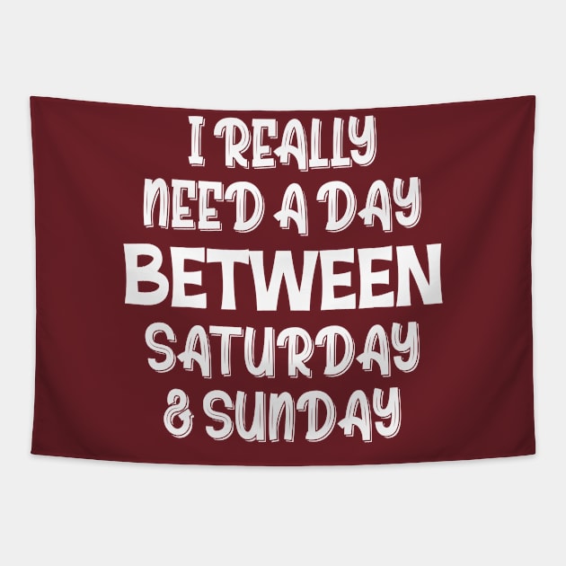 I Really Need A Day Between Saturday And Sunday Tapestry by printalpha-art