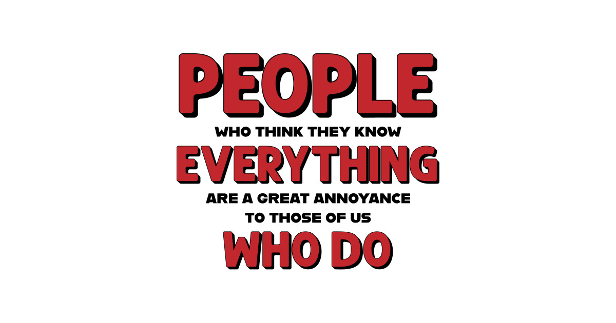 People who think they know everything Quote TShirt TeePublic