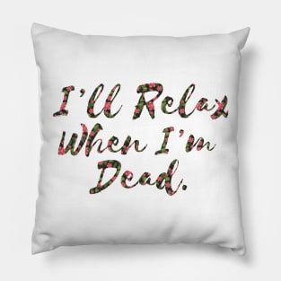 i'll relax when i'm dead Pillow