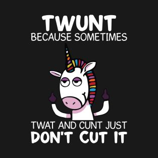 Twunt Because Sometimes Twat And Cunt Unicorn  Funny Unicorn T Shirts T-Shirt