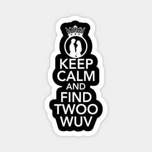 KEEP CALM AND FIND TWOO WUV Magnet