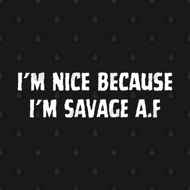 I'm Nice Because  I'm SAVAGE A.F by Elame201