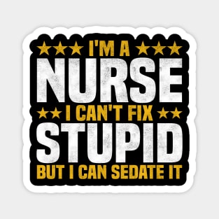 I'm A Nurse I Can't Fix Stupid But I Can Sedate It - Funny Nurse Quote Magnet