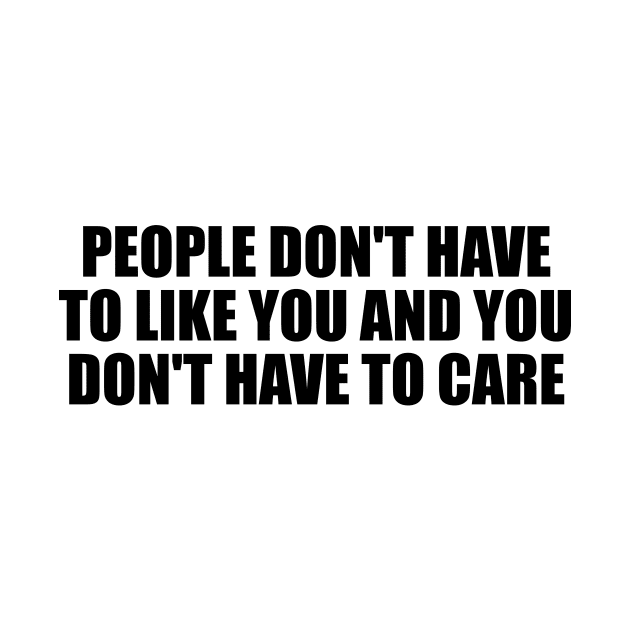 People don't have to like you and you don't have to care by BL4CK&WH1TE 