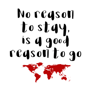 Travel - No reason to stay T-Shirt