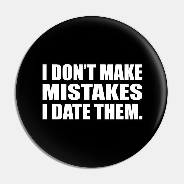 I don’t make mistakes; I date them Pin by D1FF3R3NT