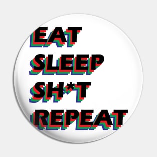 EAT, SLEEP, SH*T, REPEAT Pin